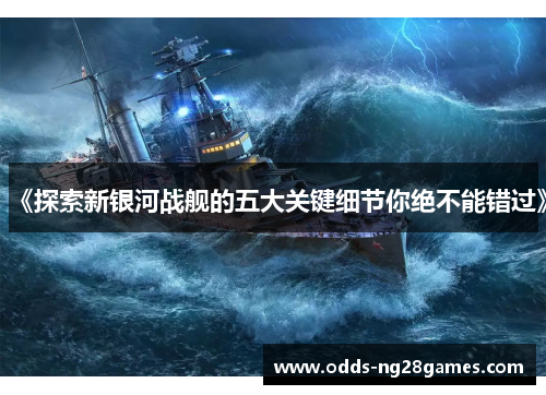 《探索新银河战舰的五大关键细节你绝不能错过》