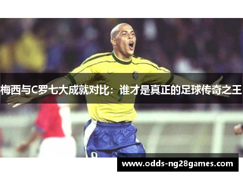 梅西与C罗七大成就对比：谁才是真正的足球传奇之王