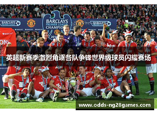 英超新赛季激烈角逐各队争锋世界级球员闪耀赛场