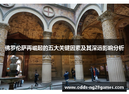 佛罗伦萨再崛起的五大关键因素及其深远影响分析