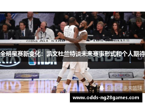 全明星赛新变化：凯文杜兰特谈未来赛事形式和个人期待