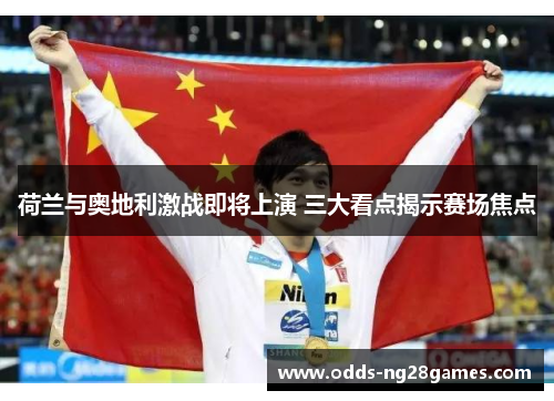 荷兰与奥地利激战即将上演 三大看点揭示赛场焦点