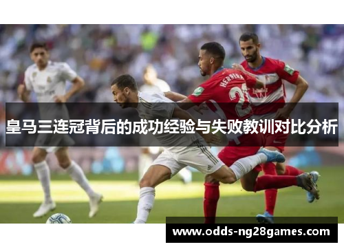 皇马三连冠背后的成功经验与失败教训对比分析