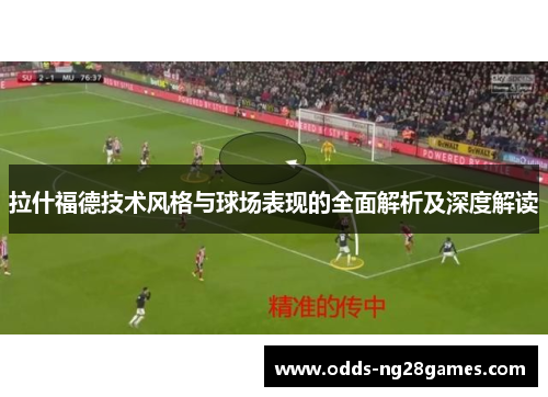 拉什福德技术风格与球场表现的全面解析及深度解读