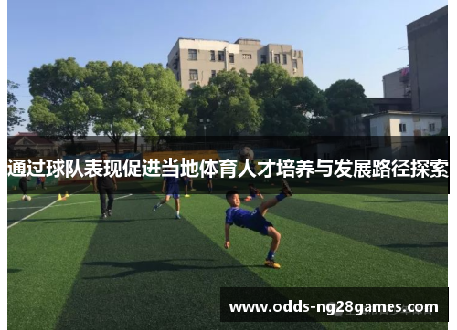通过球队表现促进当地体育人才培养与发展路径探索 通过球队表现促进当地体育人才培养与发展路径探索