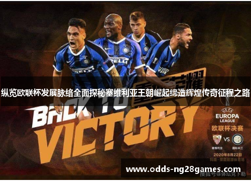 纵览欧联杯发展脉络全面探秘塞维利亚王朝崛起缔造辉煌传奇征程之路 纵览欧联杯发展脉络全面探秘塞维利亚王朝崛起缔造辉煌传奇征程之路