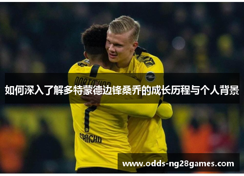 如何深入了解多特蒙德边锋桑乔的成长历程与个人背景