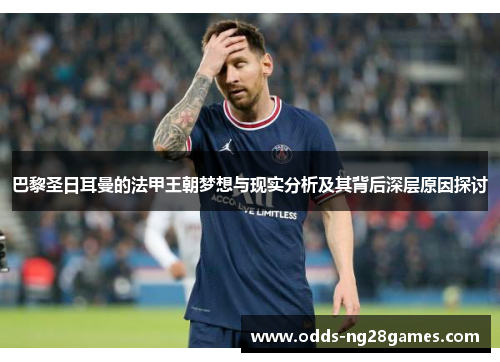 巴黎圣日耳曼的法甲王朝梦想与现实分析及其背后深层原因探讨 巴黎圣日耳曼的法甲王朝梦想与现实分析及其背后深层原因探讨