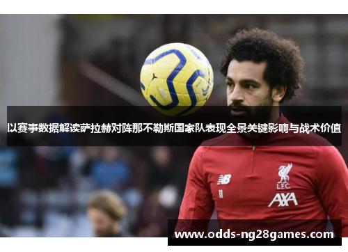 以赛事数据解读萨拉赫对阵那不勒斯国家队表现全景关键影响与战术价值